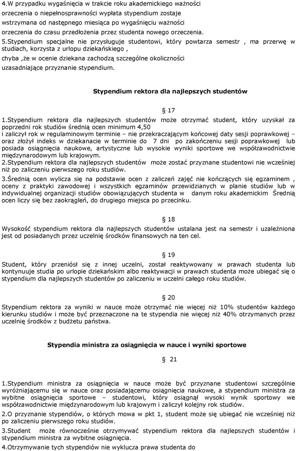 Stypendium specjalne nie przysługuje studentowi, który powtarza semestr, ma przerwę w studiach, korzysta z urlopu dziekańskiego, chyba,że w ocenie dziekana zachodzą szczególne okoliczności