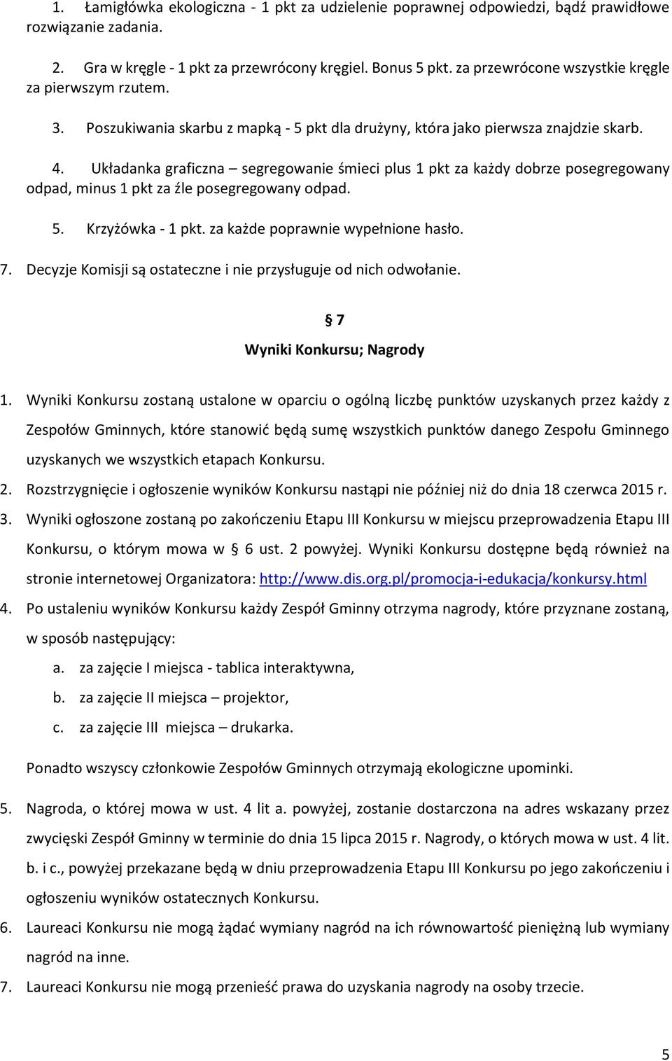 Układanka graficzna segregowanie śmieci plus 1 pkt za każdy dobrze posegregowany odpad, minus 1 pkt za źle posegregowany odpad. 5. Krzyżówka - 1 pkt. za każde poprawnie wypełnione hasło. 7.