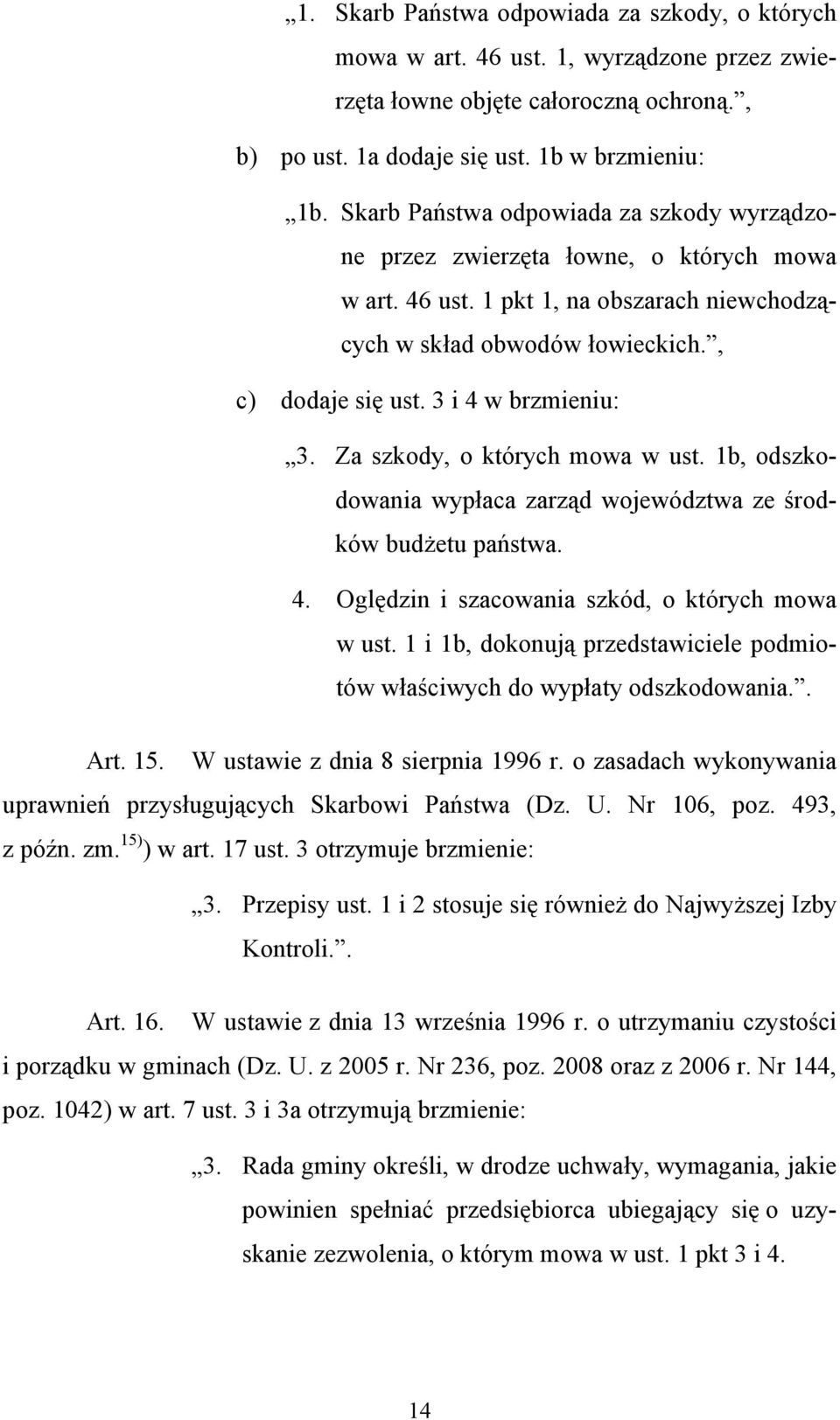 3 i 4 w brzmieniu: 3. Za szkody, o których mowa w ust. 1b, odszkodowania wypłaca zarząd województwa ze środków budżetu państwa. 4. Oględzin i szacowania szkód, o których mowa w ust.