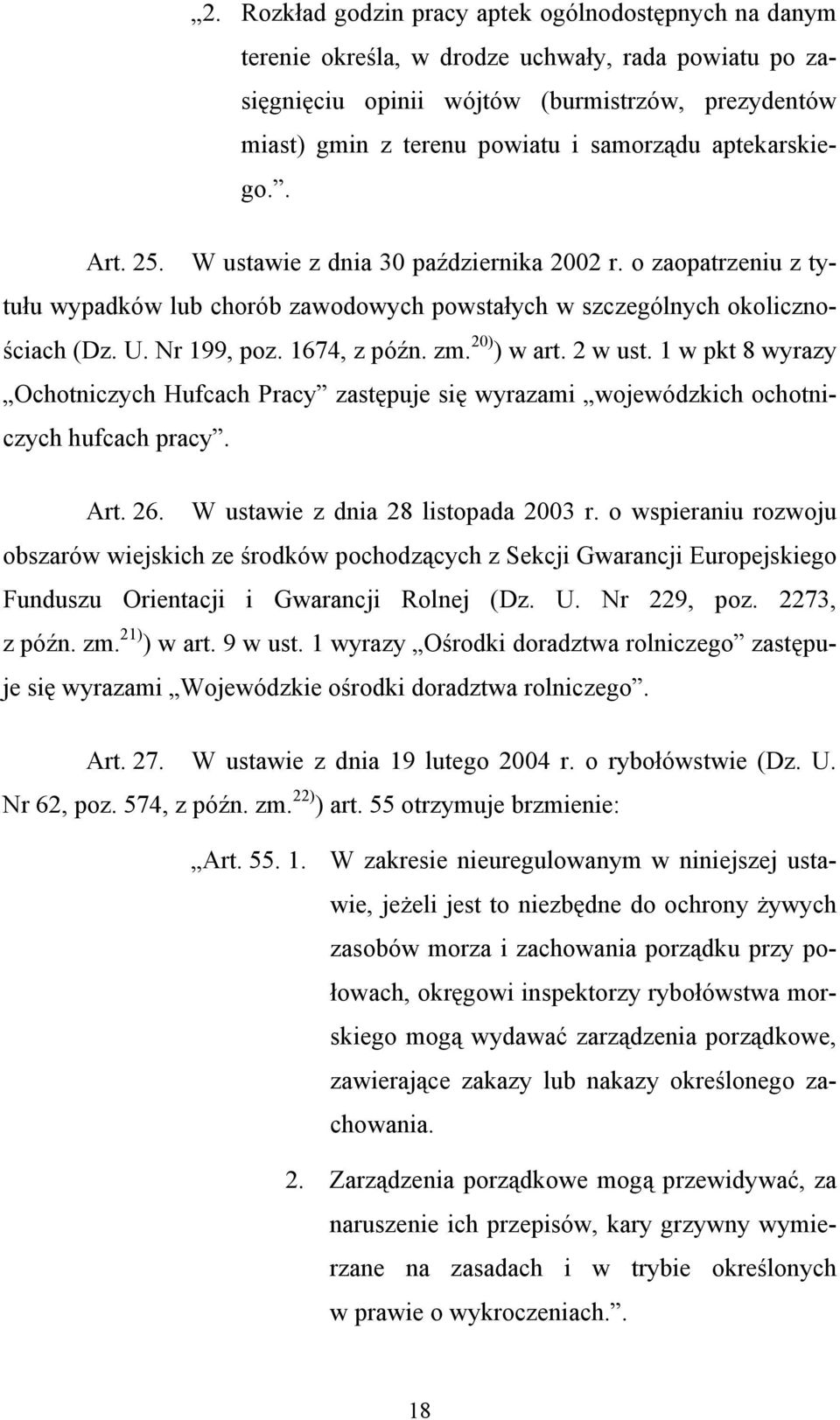 1674, z późn. zm. 20) ) w art. 2 w ust. 1 w pkt 8 wyrazy Ochotniczych Hufcach Pracy zastępuje się wyrazami wojewódzkich ochotniczych hufcach pracy. Art. 26. W ustawie z dnia 28 listopada 2003 r.