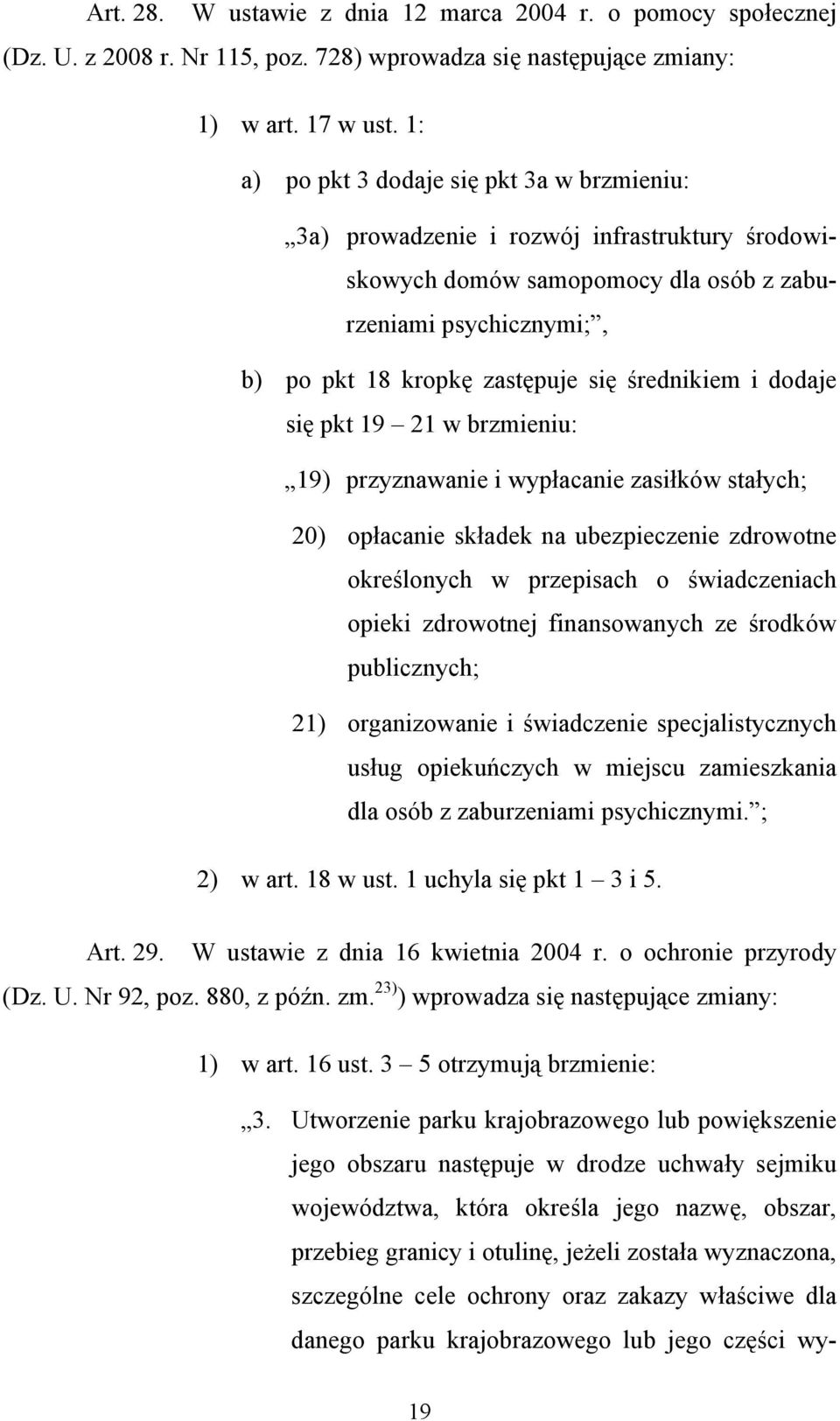 średnikiem i dodaje się pkt 19 21 w brzmieniu: 19) przyznawanie i wypłacanie zasiłków stałych; 20) opłacanie składek na ubezpieczenie zdrowotne określonych w przepisach o świadczeniach opieki