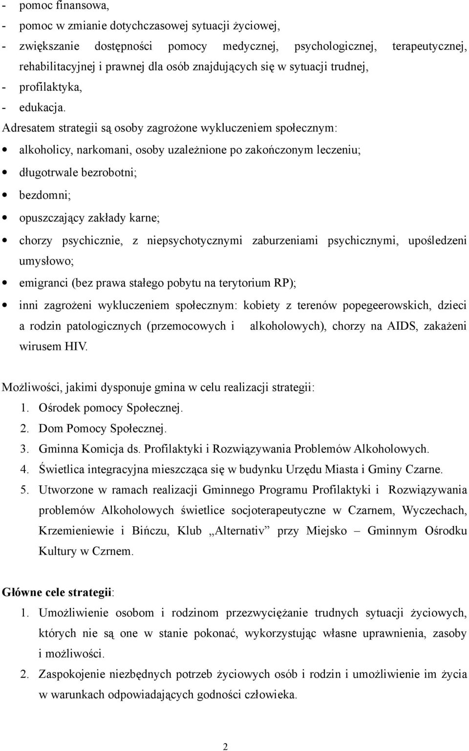 Adresatem strategii są osoby zagrożone wykluczeniem społecznym: alkoholicy, narkomani, osoby uzależnione po zakończonym leczeniu; długotrwale bezrobotni; bezdomni; opuszczający zakłady karne; chorzy