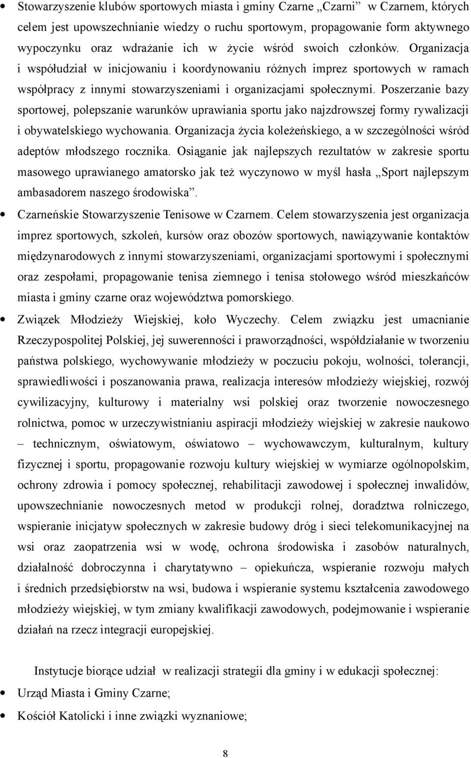 Poszerzanie bazy sportowej, polepszanie warunków uprawiania sportu jako najzdrowszej formy rywalizacji i obywatelskiego wychowania.