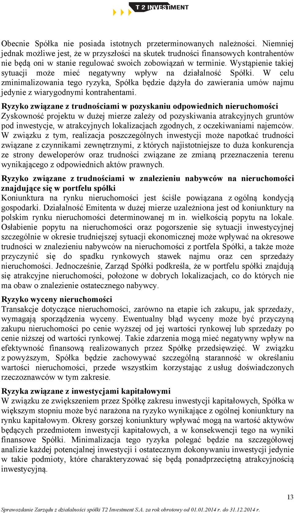 Wystąpienie takiej sytuacji może mieć negatywny wpływ na działalność Spółki. W celu zminimalizowania tego ryzyka, Spółka będzie dążyła do zawierania umów najmu jedynie z wiarygodnymi kontrahentami.