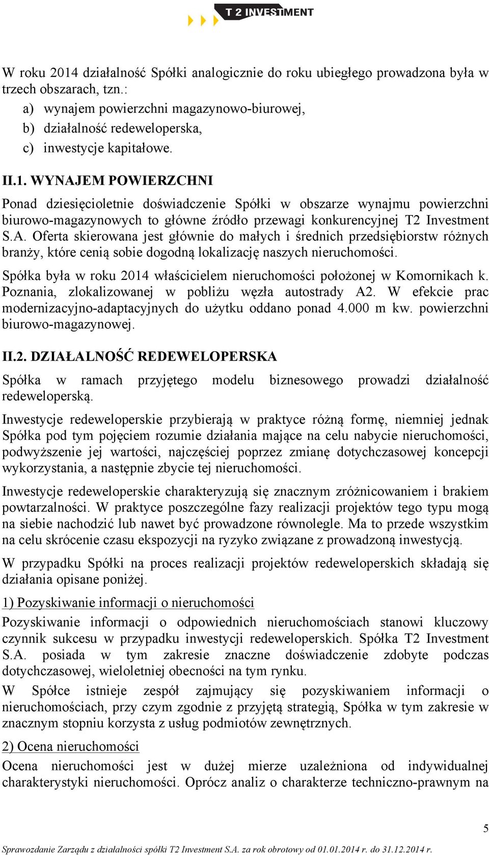WYNAJEM POWIERZCHNI Ponad dziesięcioletnie doświadczenie Spółki w obszarze wynajmu powierzchni biurowo-magazynowych to główne źródło przewagi konkurencyjnej T2 Investment S.A. Oferta skierowana jest głównie do małych i średnich przedsiębiorstw różnych branży, które cenią sobie dogodną lokalizację naszych nieruchomości.