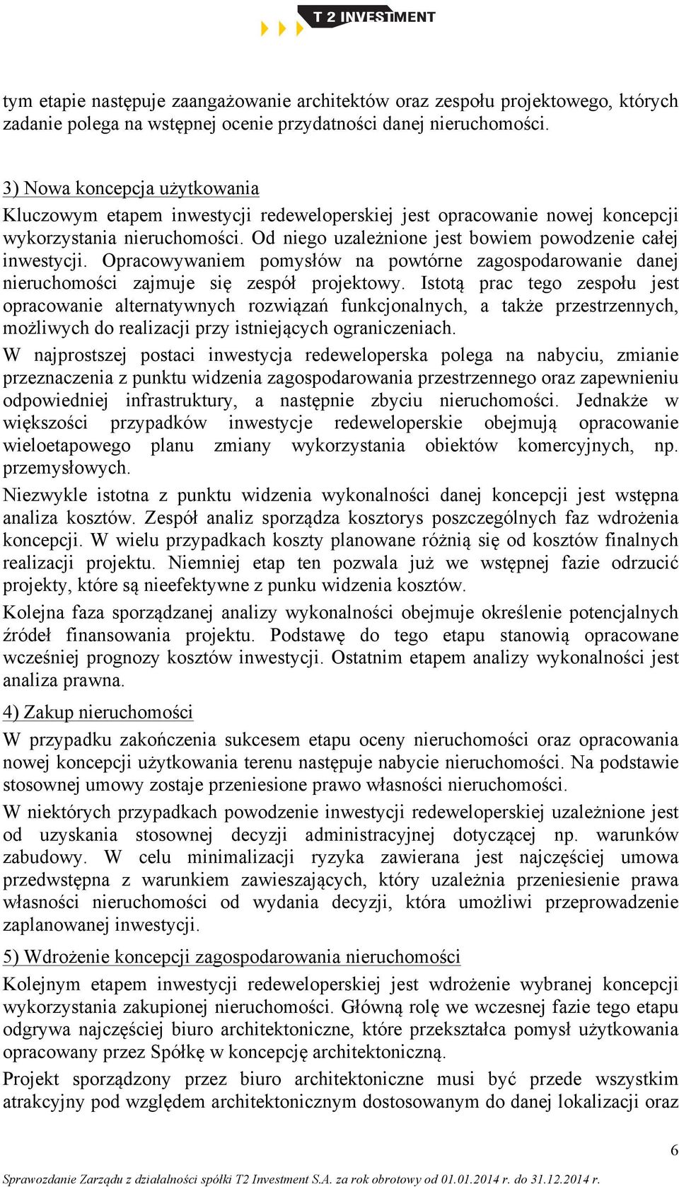 Opracowywaniem pomysłów na powtórne zagospodarowanie danej nieruchomości zajmuje się zespół projektowy.