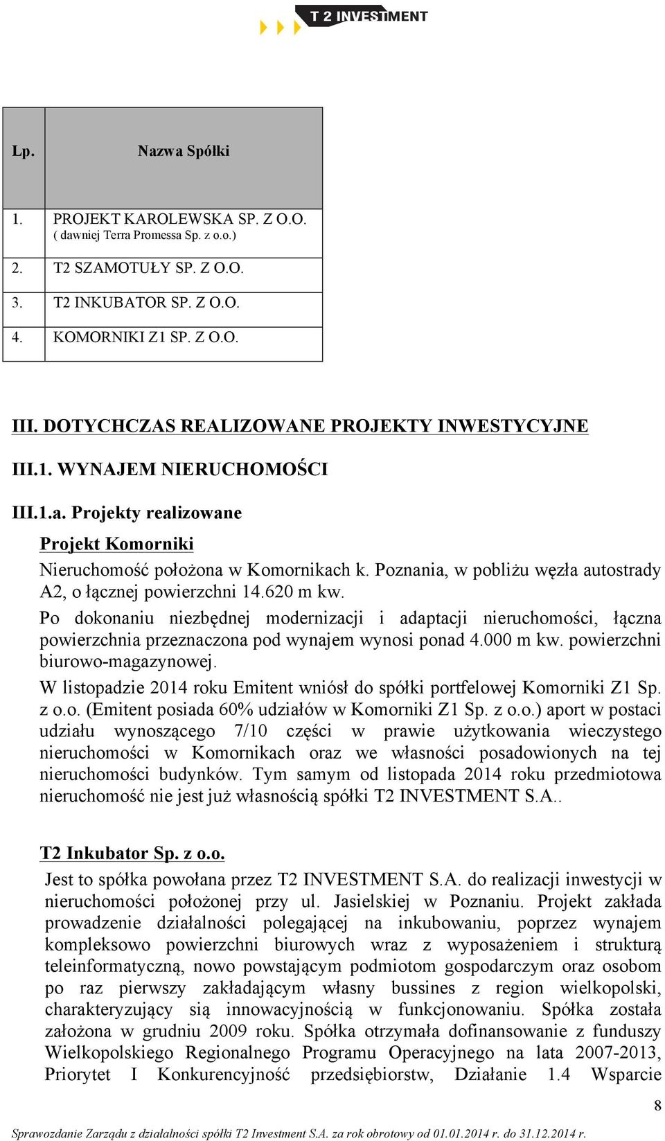 Poznania, w pobliżu węzła autostrady A2, o łącznej powierzchni 14.620 m kw. Po dokonaniu niezbędnej modernizacji i adaptacji nieruchomości, łączna powierzchnia przeznaczona pod wynajem wynosi ponad 4.