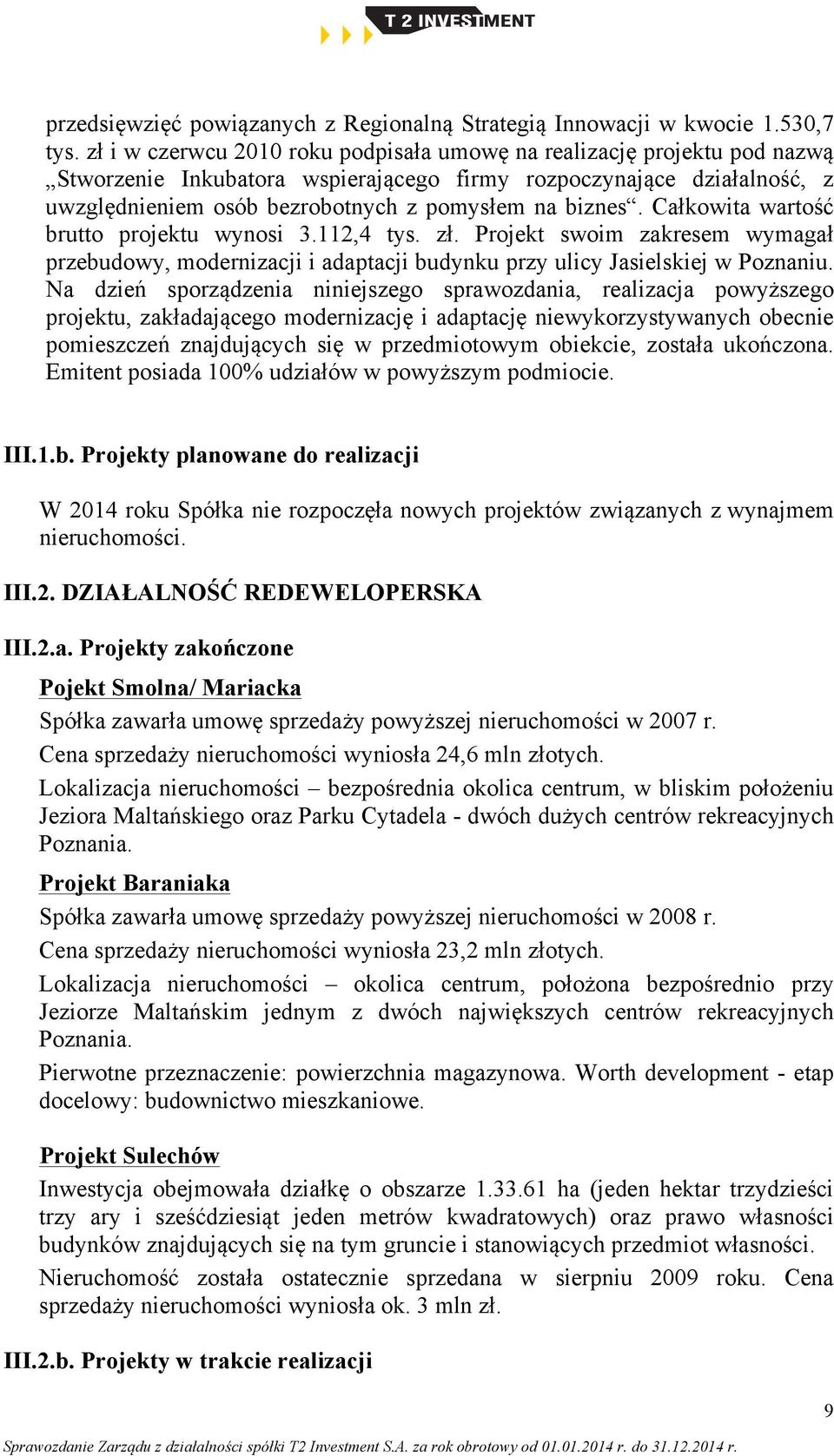 Całkowita wartość brutto projektu wynosi 3.112,4 tys. zł. Projekt swoim zakresem wymagał przebudowy, modernizacji i adaptacji budynku przy ulicy Jasielskiej w Poznaniu.