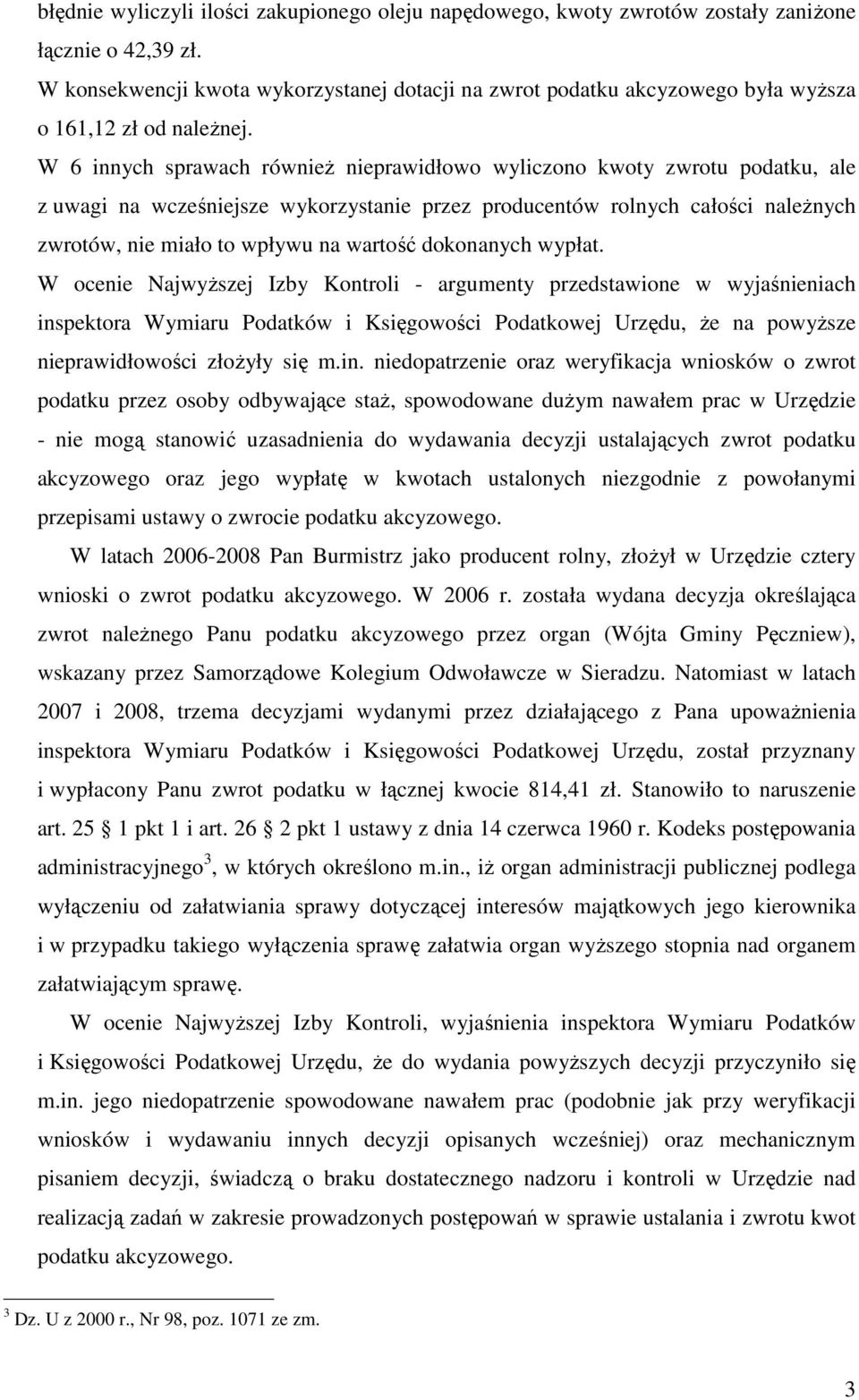 W 6 innych sprawach równieŝ nieprawidłowo wyliczono kwoty zwrotu podatku, ale z uwagi na wcześniejsze wykorzystanie przez producentów rolnych całości naleŝnych zwrotów, nie miało to wpływu na wartość