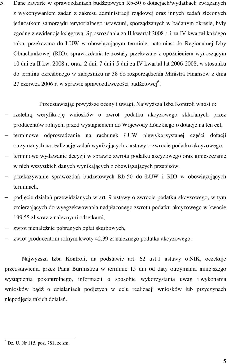 i za IV kwartał kaŝdego roku, przekazano do ŁUW w obowiązującym terminie, natomiast do Regionalnej Izby Obrachunkowej (RIO), sprawozdania te zostały przekazane z opóźnieniem wynoszącym 10 dni za II