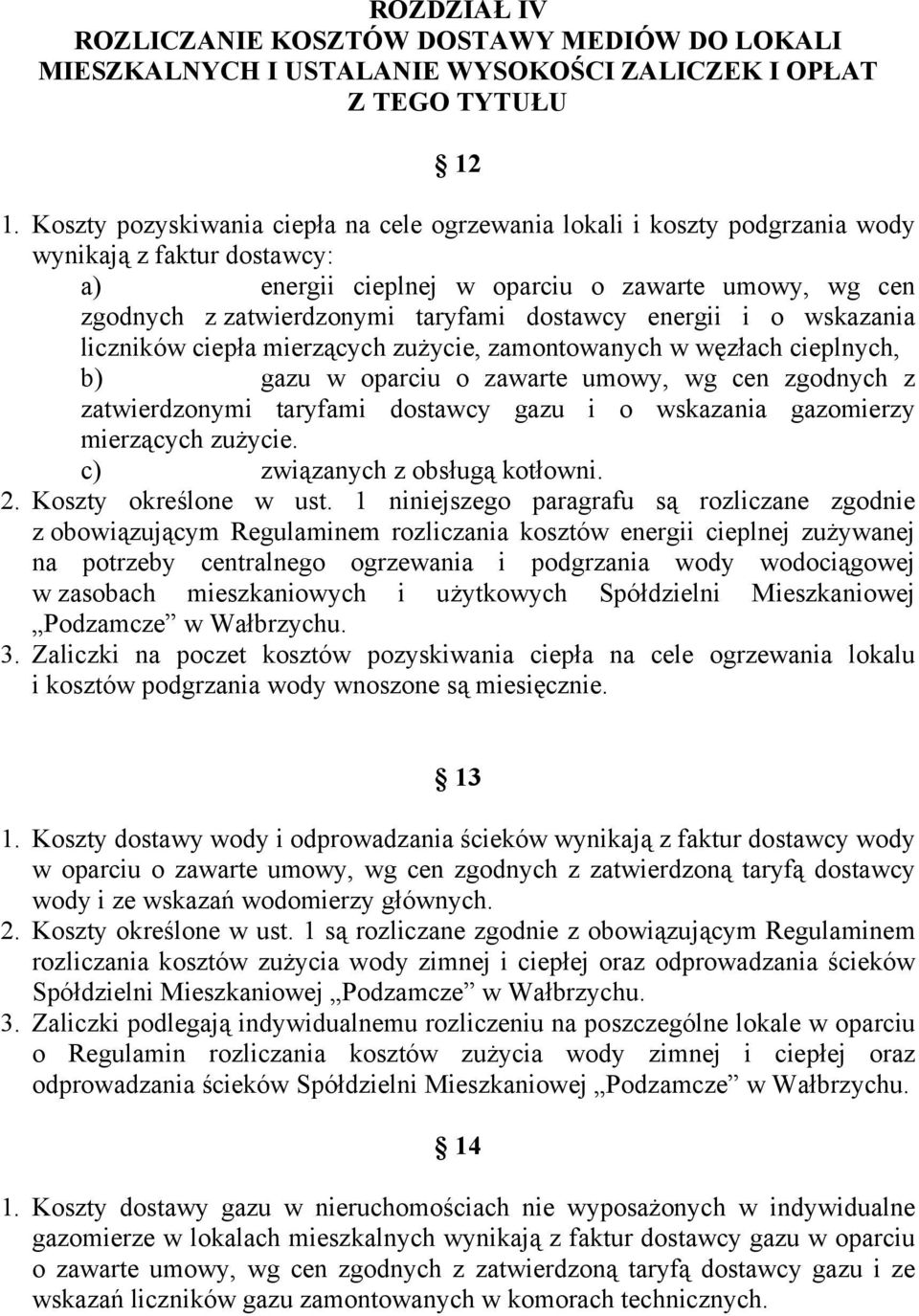 dostawcy energii i o wskazania liczników ciepła mierzących zużycie, zamontowanych w węzłach cieplnych, b) gazu w oparciu o zawarte umowy, wg cen zgodnych z zatwierdzonymi taryfami dostawcy gazu i o