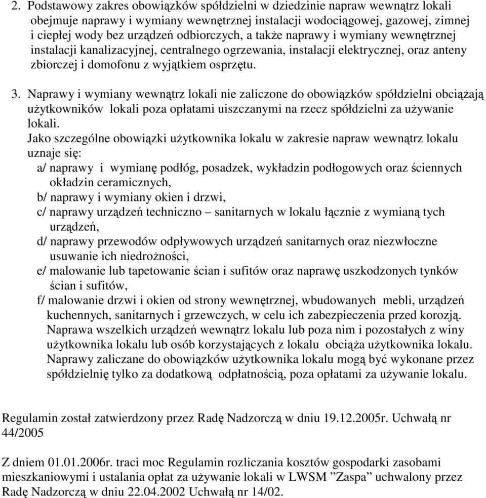 Naprawy i wymiany wewnątrz lokali nie zaliczone do obowiązków spółdzielni obciążają użytkowników lokali poza opłatami uiszczanymi na rzecz spółdzielni za używanie lokali.