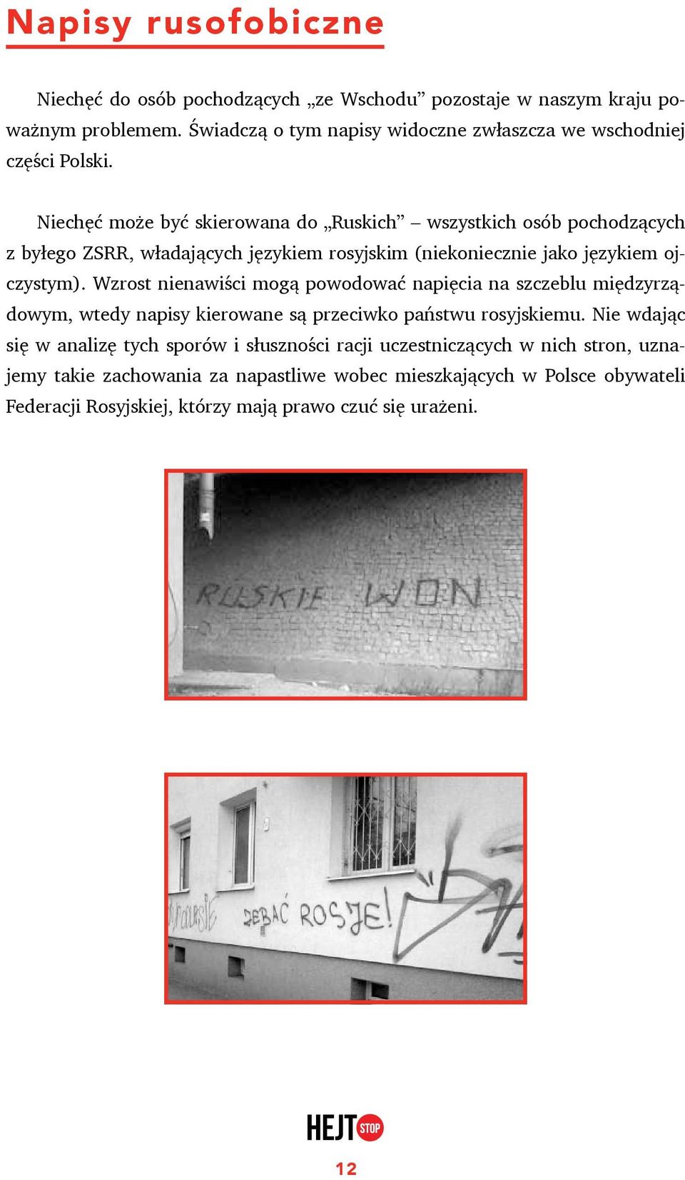 Niechęć może być skierowana do Ruskich wszystkich osób pochodzących z byłego ZSRR, władających językiem rosyjskim (niekoniecznie jako językiem ojczystym).