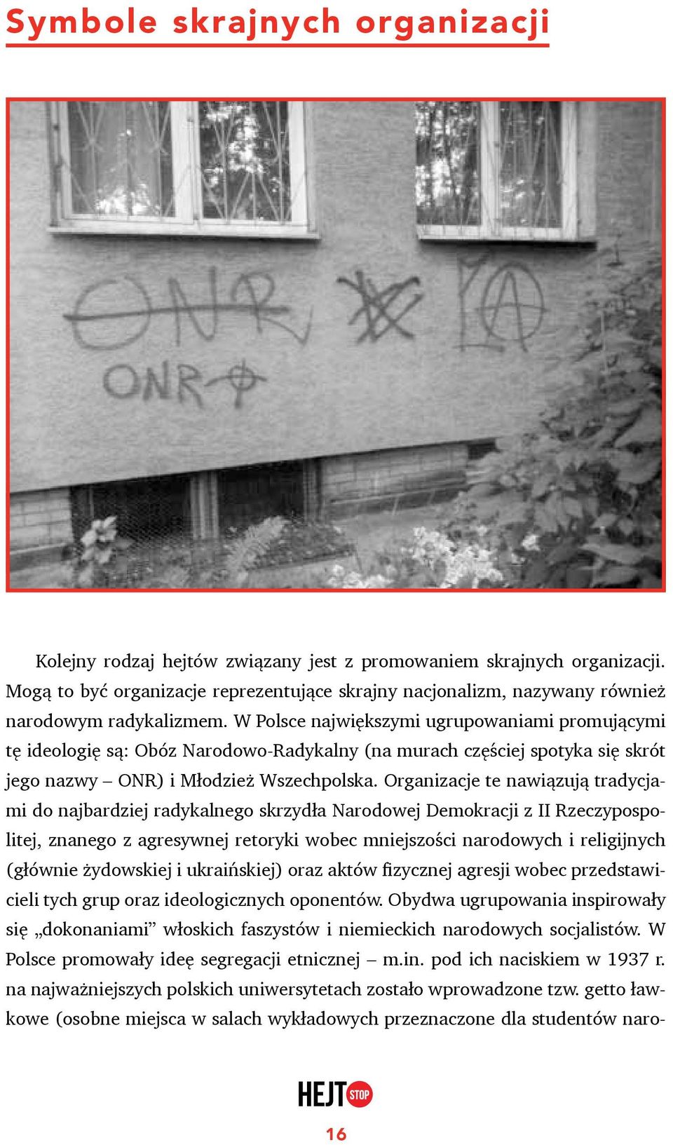 W Polsce największymi ugrupowaniami promującymi tę ideologię są: Obóz Narodowo-Radykalny (na murach częściej spotyka się skrót jego nazwy ONR) i Młodzież Wszechpolska.