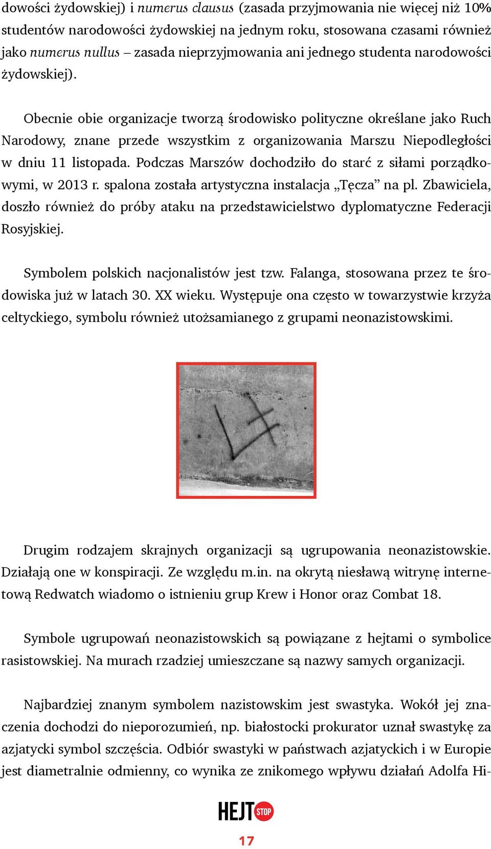 Obecnie obie organizacje tworzą środowisko polityczne określane jako Ruch Narodowy, znane przede wszystkim z organizowania Marszu Niepodległości w dniu 11 listopada.