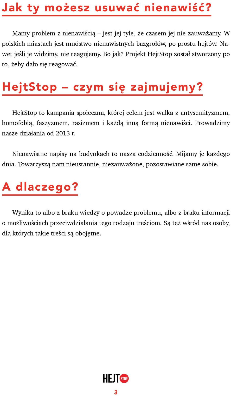 HejtStop to kampania społeczna, której celem jest walka z antysemityzmem, homofobią, faszyzmem, rasizmem i każdą inną formą nienawiści. Prowadzimy nasze działania od 2013 r.