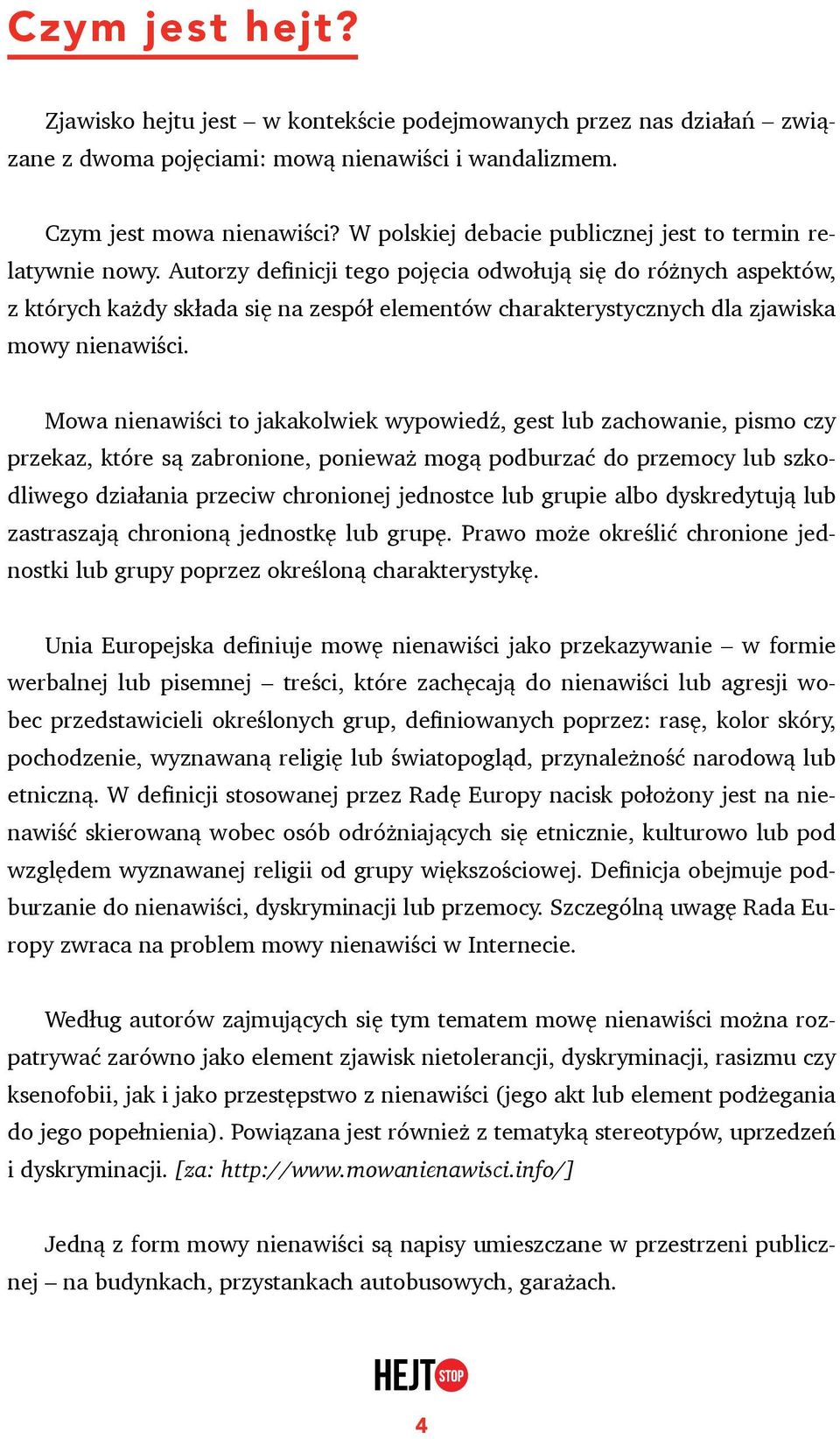 Autorzy definicji tego pojęcia odwołują się do różnych aspektów, z których każdy składa się na zespół elementów charakterystycznych dla zjawiska mowy nienawiści.