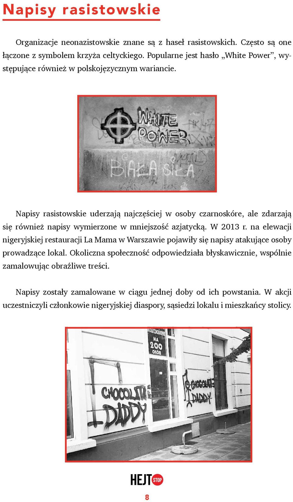 Napisy rasistowskie uderzają najczęściej w osoby czarnoskóre, ale zdarzają się również napisy wymierzone w mniejszość azjatycką. W 2013 r.