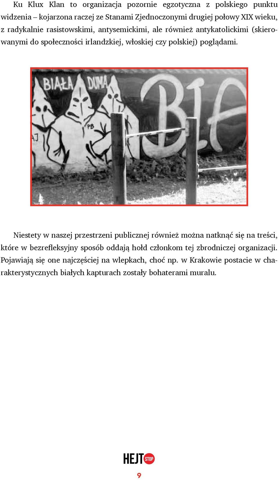Niestety w naszej przestrzeni publicznej również można natknąć się na treści, które w bezrefleksyjny sposób oddają hołd członkom tej zbrodniczej