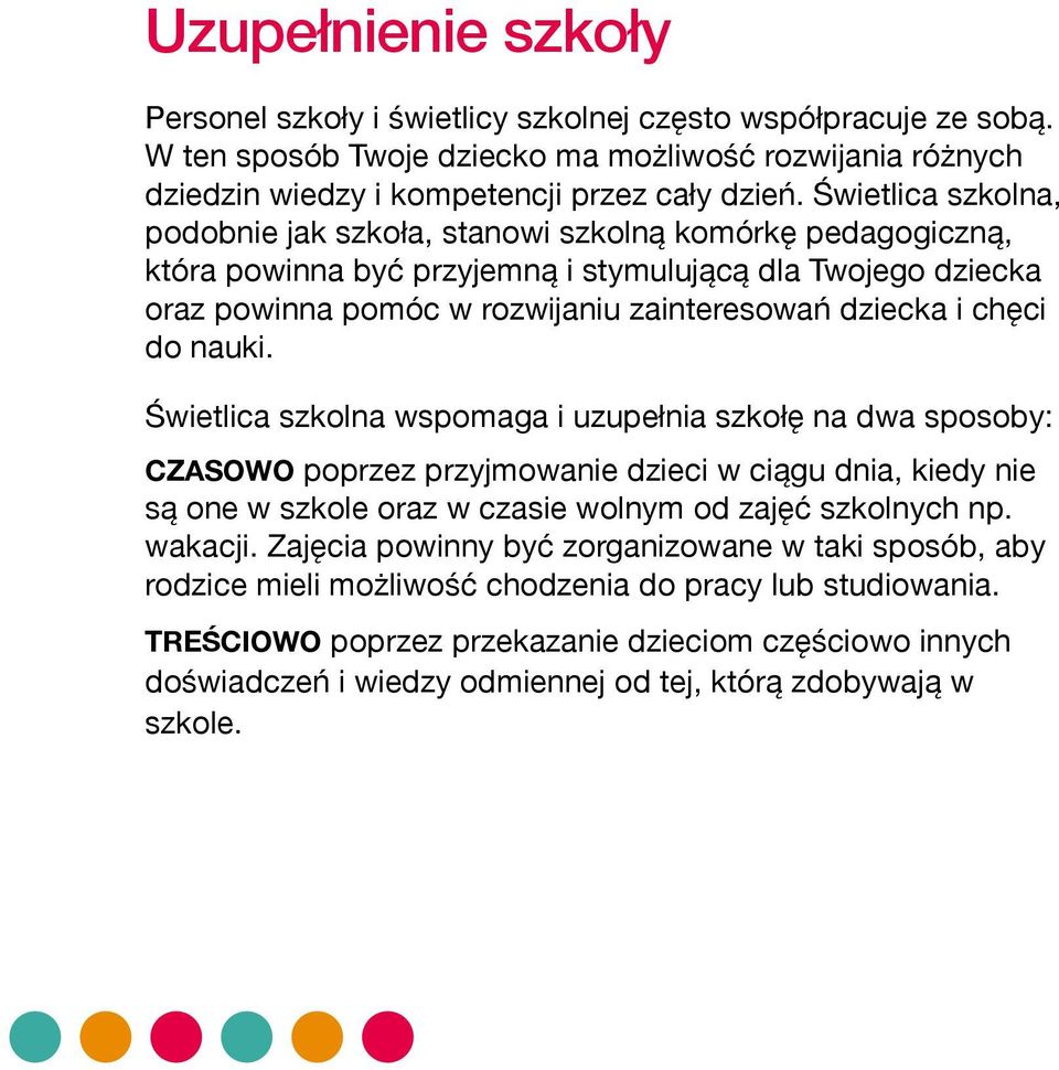 chęci do nauki. Świetlica szkolna wspomaga i uzupełnia szkołę na dwa sposoby: CZASOWO poprzez przyjmowanie dzieci w ciągu dnia, kiedy nie są one w szkole oraz w czasie wolnym od zajęć szkolnych np.