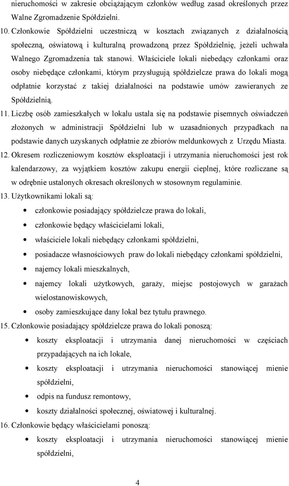 Właściciele lokali niebedący członkami oraz osoby niebędące członkami, którym przysługują spółdzielcze prawa do lokali mogą odpłatnie korzystać z takiej działalności na podstawie umów zawieranych ze