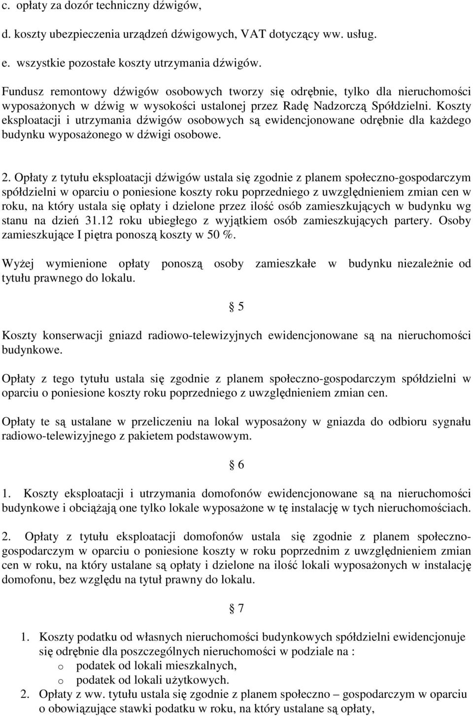 Kszty eksplatacji i utrzymania dźwigów sbwych są ewidencjnwane drębnie dla każdeg budynku wypsażneg w dźwigi sbwe. 2.