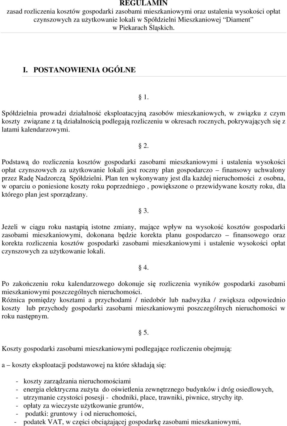 Spółdzielnia prowadzi działalność eksploatacyjną zasobów mieszkaniowych, w związku z czym koszty związane z tą działalnością podlegają rozliczeniu w okresach rocznych, pokrywających się z latami