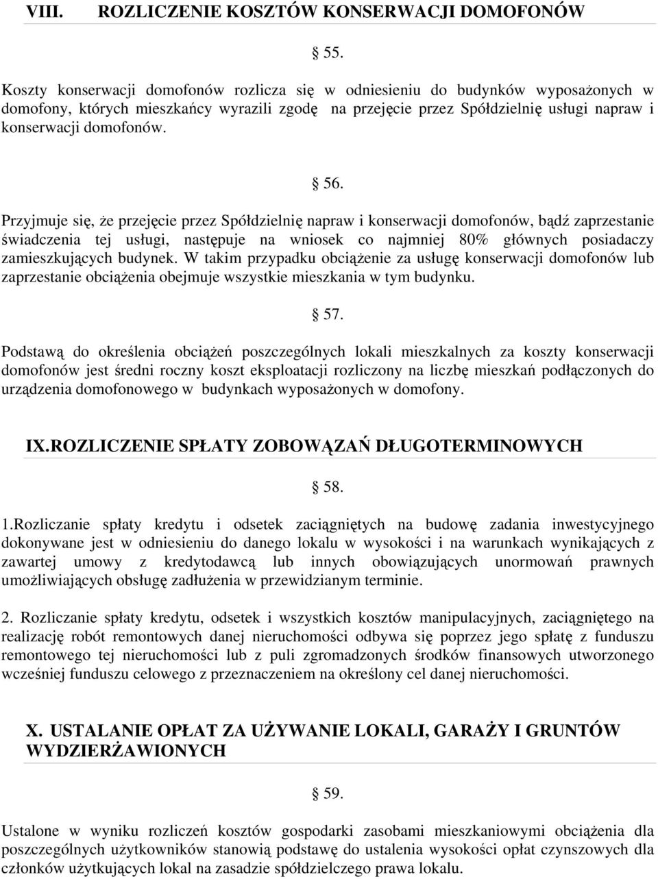 56. Przyjmuje się, że przejęcie przez Spółdzielnię napraw i konserwacji domofonów, bądź zaprzestanie świadczenia tej usługi, następuje na wniosek co najmniej 80% głównych posiadaczy zamieszkujących