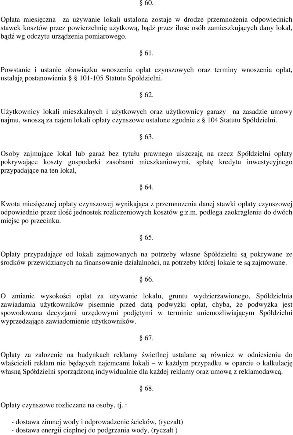 Użytkownicy lokali mieszkalnych i użytkowych oraz użytkownicy garaży na zasadzie umowy najmu, wnoszą za najem lokali opłaty czynszowe ustalone zgodnie z 104 Statutu Spółdzielni. 63.