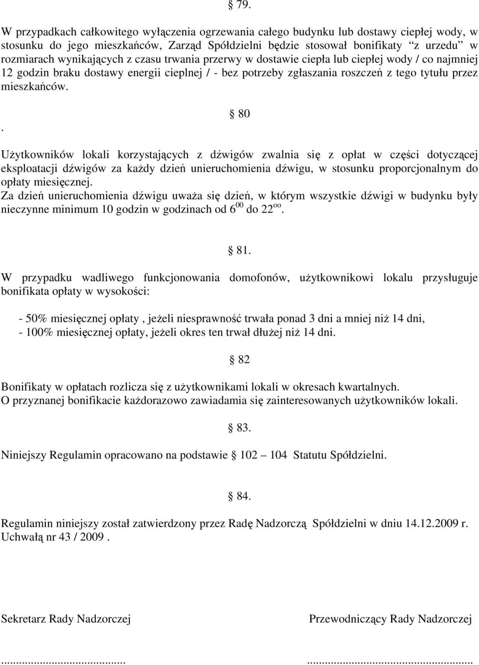 . 80 Użytkowników lokali korzystających z dźwigów zwalnia się z opłat w części dotyczącej eksploatacji dźwigów za każdy dzień unieruchomienia dźwigu, w stosunku proporcjonalnym do opłaty miesięcznej.