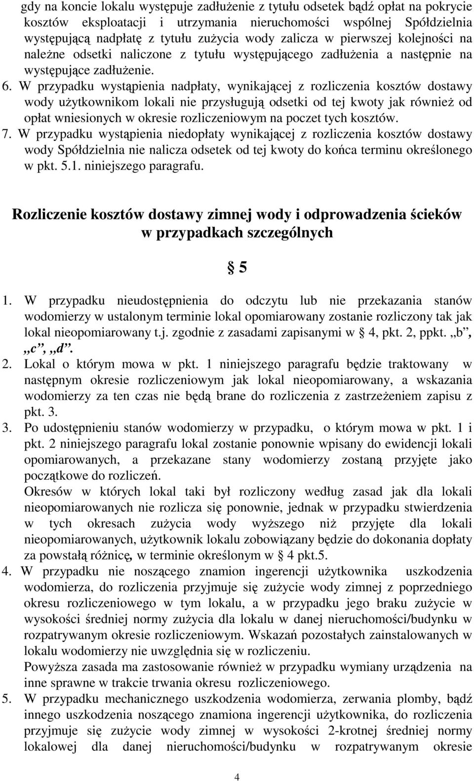 W przypadku wystąpienia nadpłaty, wynikającej z rozliczenia kosztów dostawy wody uŝytkownikom lokali nie przysługują odsetki od tej kwoty jak równieŝ od opłat wniesionych w okresie rozliczeniowym na