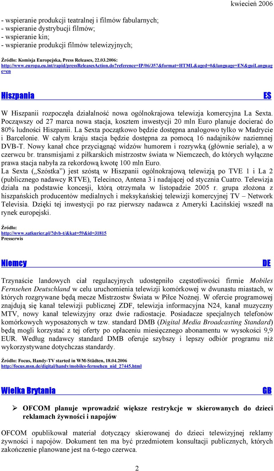 reference=ip/06/357&format=html&aged=0&language=en&guilanguag e=en Hiszpania ES W Hiszpanii rozpoczęła działalność nowa ogólnokrajowa telewizja komercyjna La Sexta.