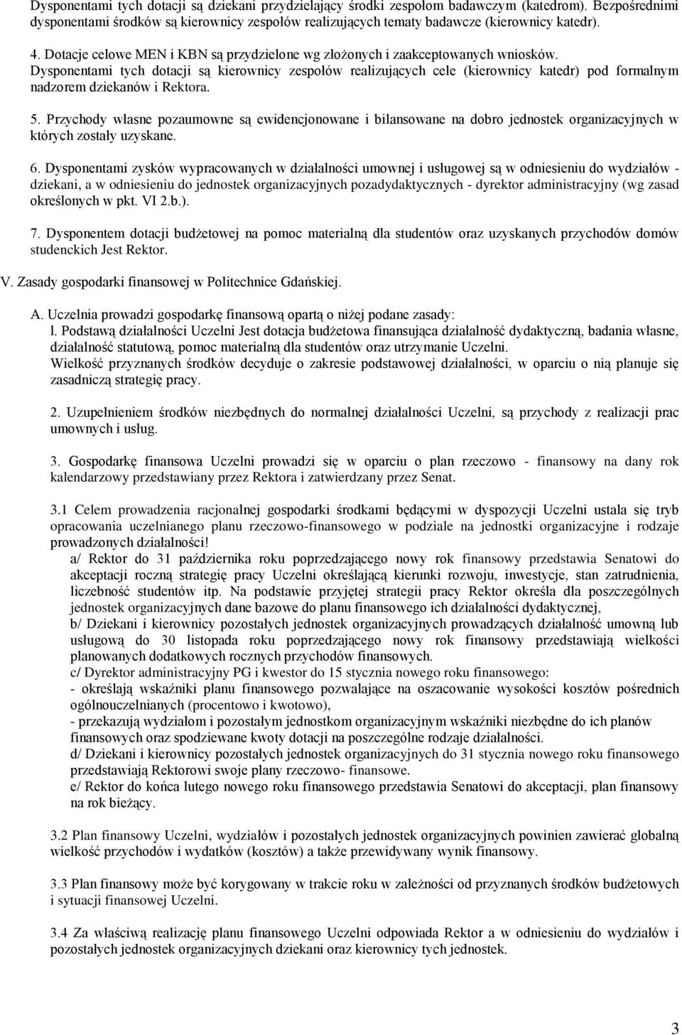 Dysponentami tych dotacji są kierownicy zespołów realizujących cele (kierownicy katedr) pod formalnym nadzorem dziekanów i Rektora. 5.