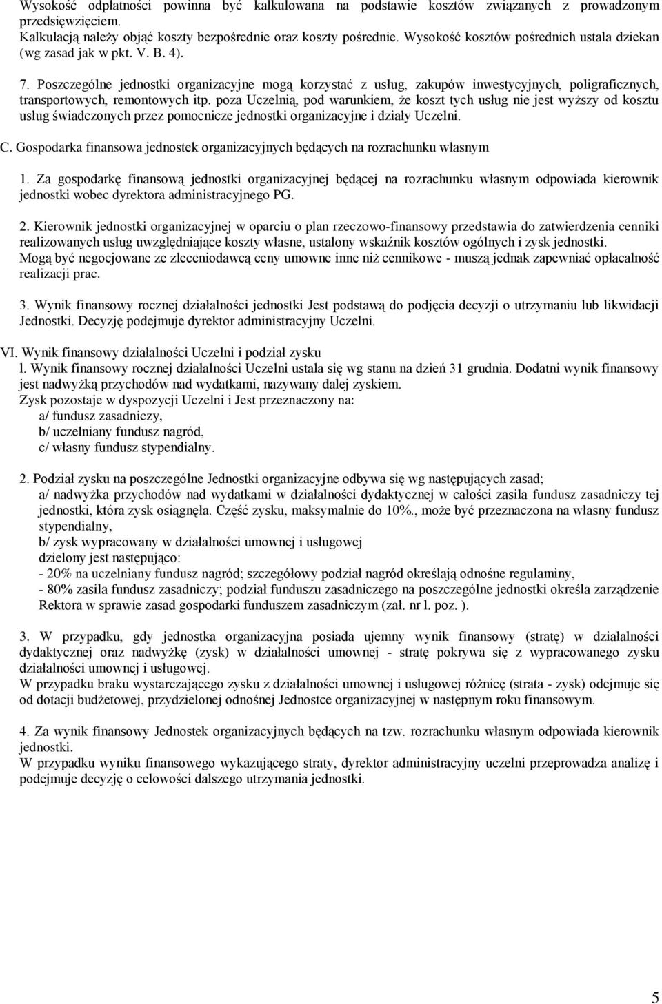 Poszczególne jednostki organizacyjne mogą korzystać z usług, zakupów inwestycyjnych, poligraficznych, transportowych, remontowych itp.