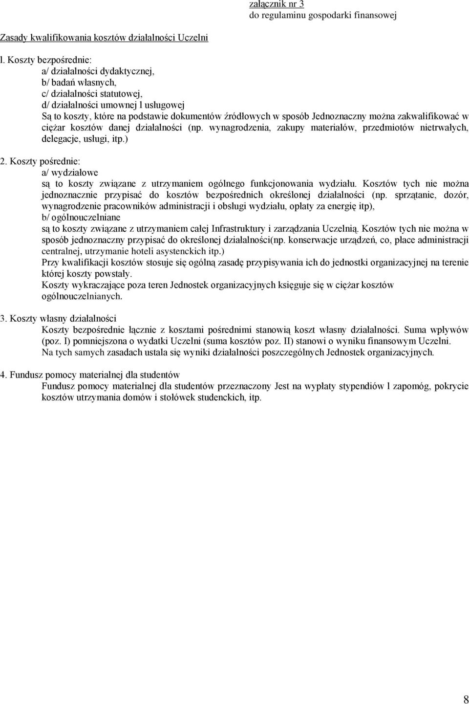 Jednoznaczny można zakwalifikować w ciężar kosztów danej działalności (np. wynagrodzenia, zakupy materiałów, przedmiotów nietrwałych, delegacje, usługi, itp.) 2.