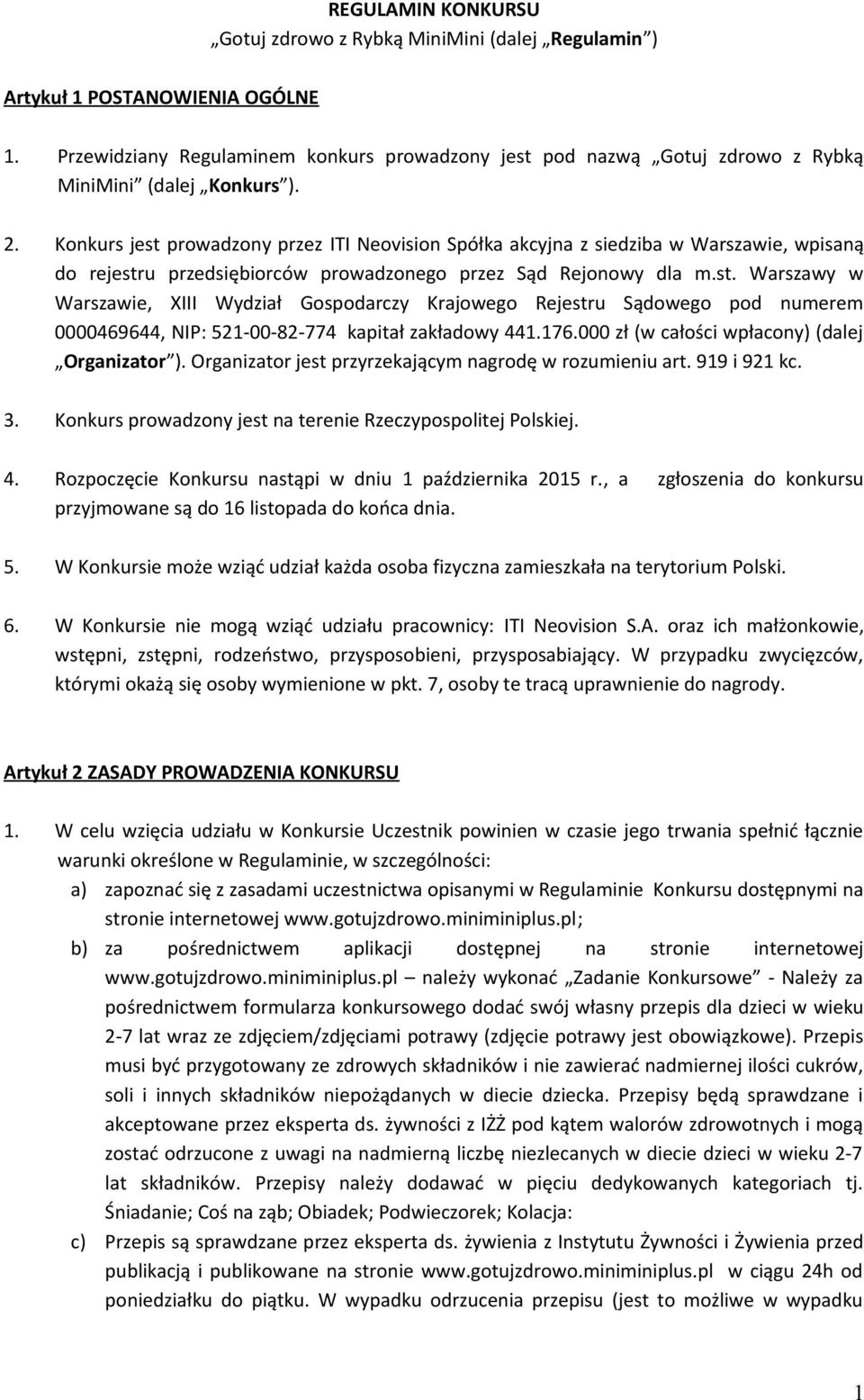 Konkurs jest prowadzony przez ITI Neovision Spółka akcyjna z siedziba w Warszawie, wpisaną do rejestru przedsiębiorców prowadzonego przez Sąd Rejonowy dla m.st. Warszawy w Warszawie, XIII Wydział Gospodarczy Krajowego Rejestru Sądowego pod numerem 0000469644, NIP: 521-00-82-774 kapitał zakładowy 441.
