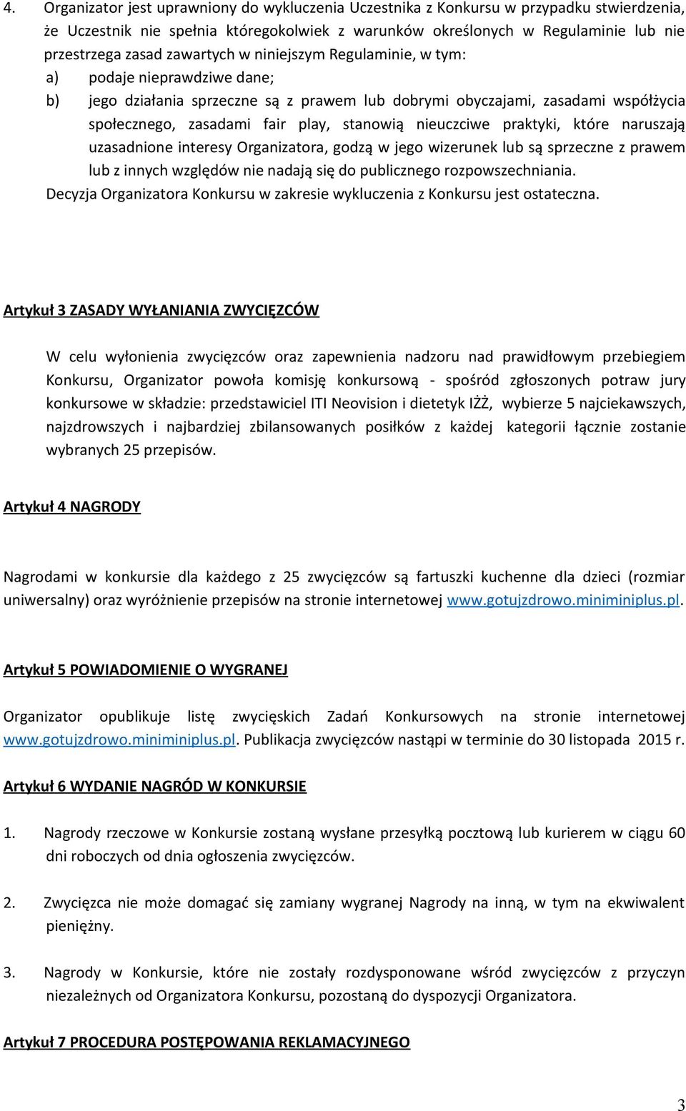 nieuczciwe praktyki, które naruszają uzasadnione interesy Organizatora, godzą w jego wizerunek lub są sprzeczne z prawem lub z innych względów nie nadają się do publicznego rozpowszechniania.