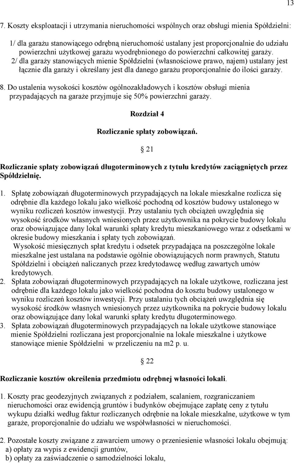 2/ dla garaży stanowiących mienie Spółdzielni (własnościowe prawo, najem) ustalany jest łącznie dla garaży i określany jest dla danego garażu proporcjonalnie do ilości garaży. 8.