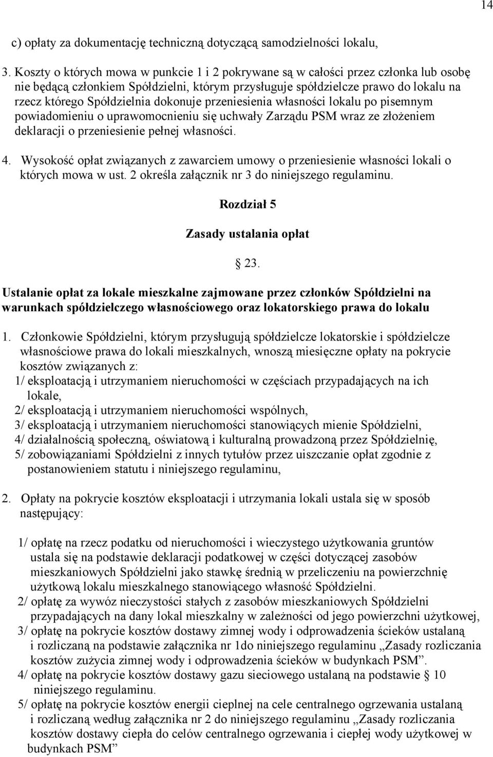 dokonuje przeniesienia własności lokalu po pisemnym powiadomieniu o uprawomocnieniu się uchwały Zarządu PSM wraz ze złożeniem deklaracji o przeniesienie pełnej własności. 4.