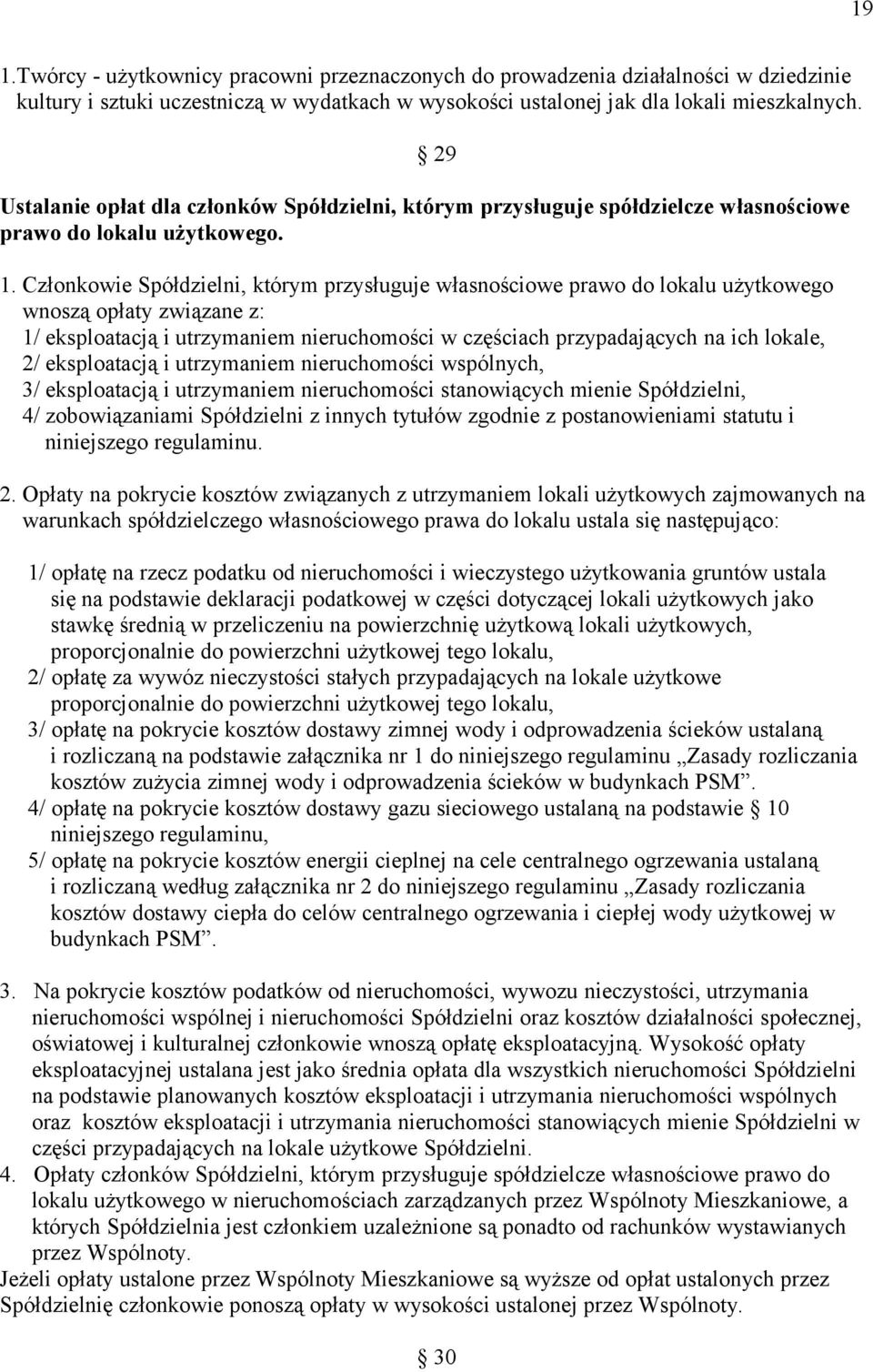 Członkowie Spółdzielni, którym przysługuje własnościowe prawo do lokalu użytkowego wnoszą opłaty związane z: 1/ eksploatacją i utrzymaniem nieruchomości w częściach przypadających na ich lokale, 2/