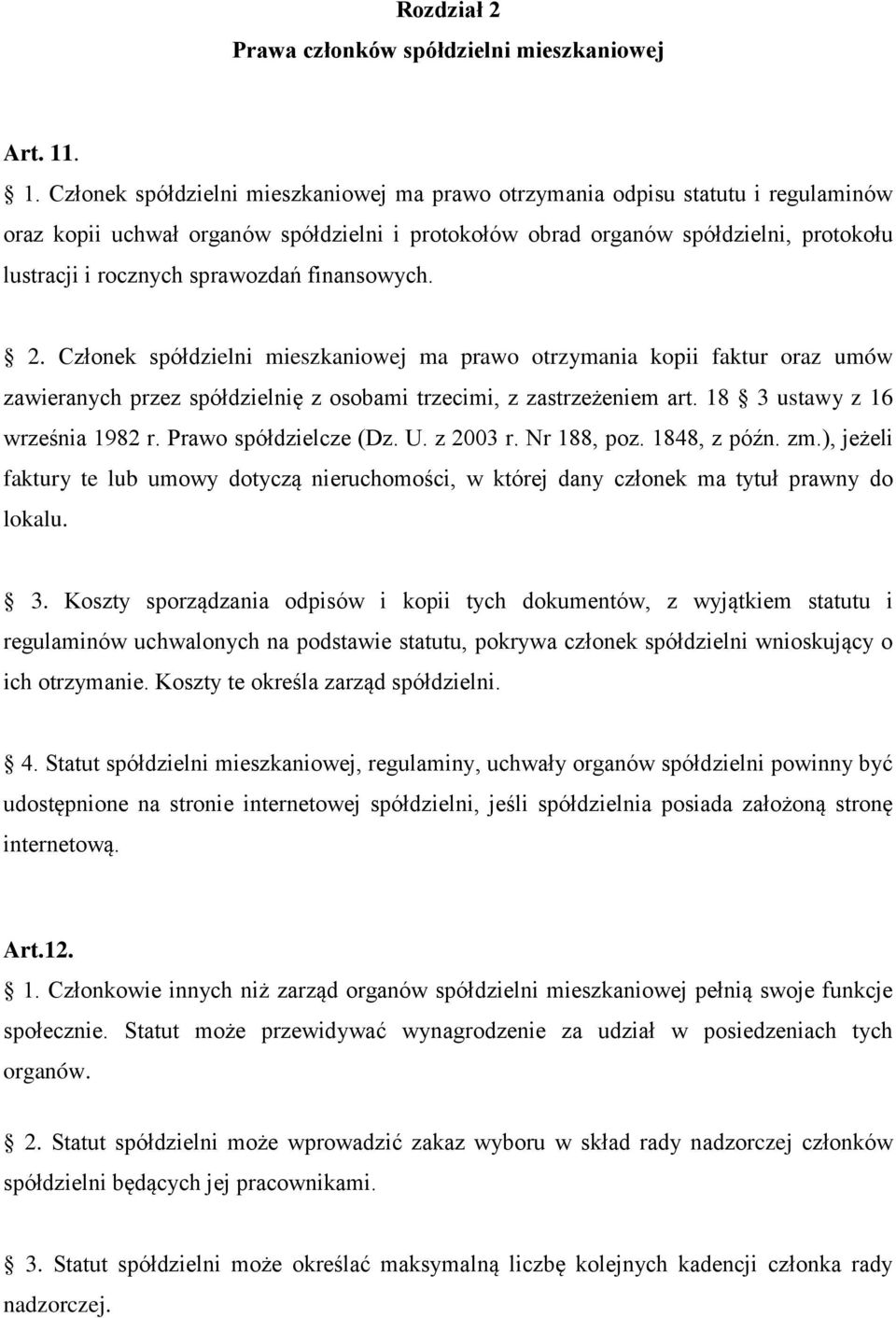 sprawozdań finansowych. 2. Członek spółdzielni mieszkaniowej ma prawo otrzymania kopii faktur oraz umów zawieranych przez spółdzielnię z osobami trzecimi, z zastrzeżeniem art.