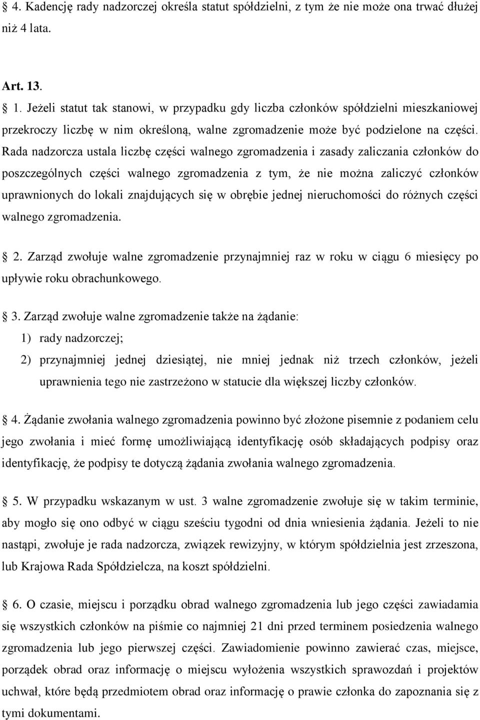 Rada nadzorcza ustala liczbę części walnego zgromadzenia i zasady zaliczania członków do poszczególnych części walnego zgromadzenia z tym, że nie można zaliczyć członków uprawnionych do lokali