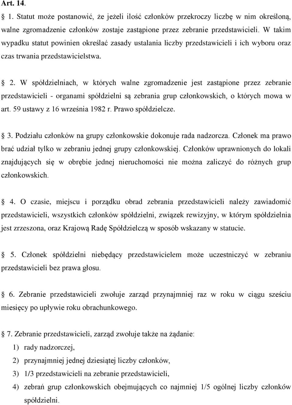 W spółdzielniach, w których walne zgromadzenie jest zastąpione przez zebranie przedstawicieli - organami spółdzielni są zebrania grup członkowskich, o których mowa w art.