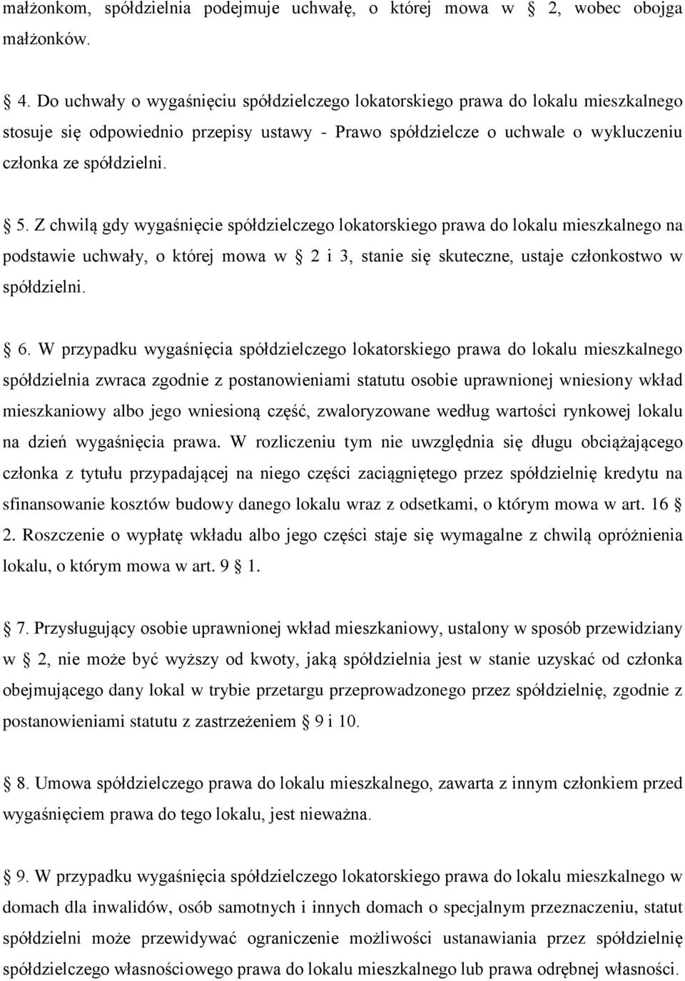 Z chwilą gdy wygaśnięcie spółdzielczego lokatorskiego prawa do lokalu mieszkalnego na podstawie uchwały, o której mowa w 2 i 3, stanie się skuteczne, ustaje członkostwo w spółdzielni. 6.