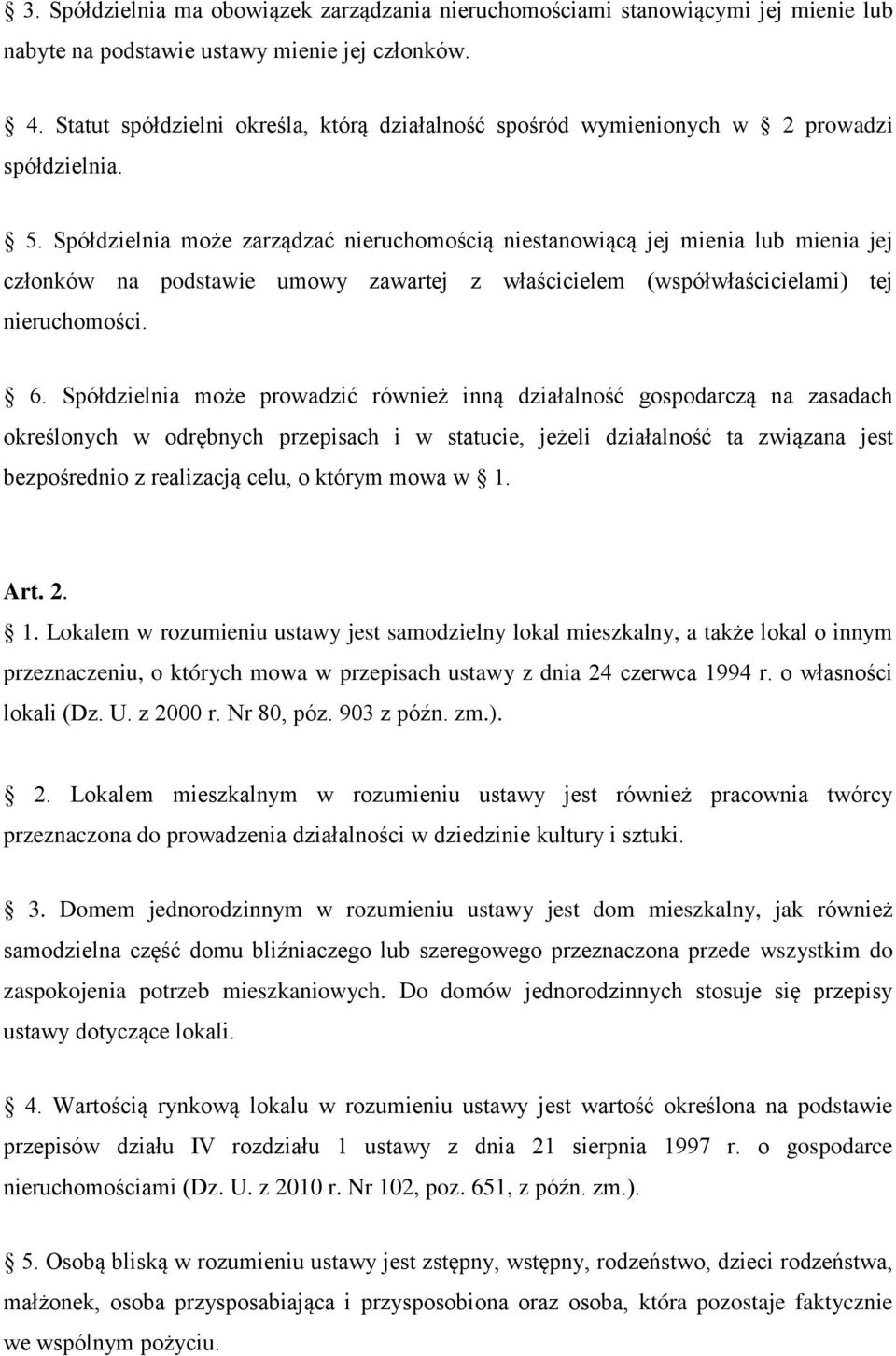 Spółdzielnia może zarządzać nieruchomością niestanowiącą jej mienia lub mienia jej członków na podstawie umowy zawartej z właścicielem (współwłaścicielami) tej nieruchomości. 6.