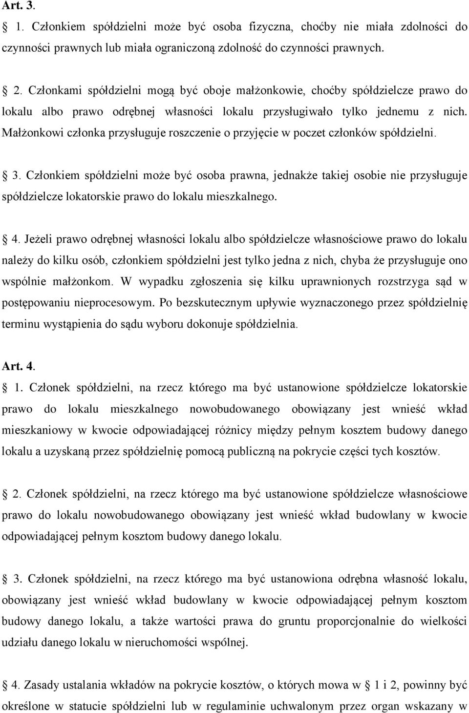 Małżonkowi członka przysługuje roszczenie o przyjęcie w poczet członków spółdzielni. 3.