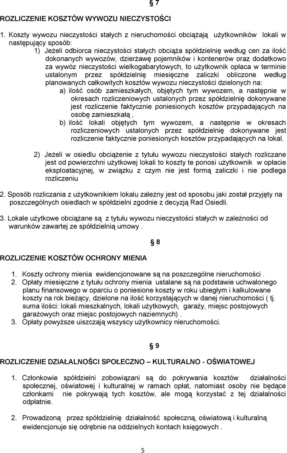 wywozów, dzierżawę pojemników i kontenerów oraz dodatkowo za wywóz nieczystości wielkogabarytowych, to użytkownik opłaca w terminie ustalonym przez spółdzielnię miesięczne zaliczki obliczone według