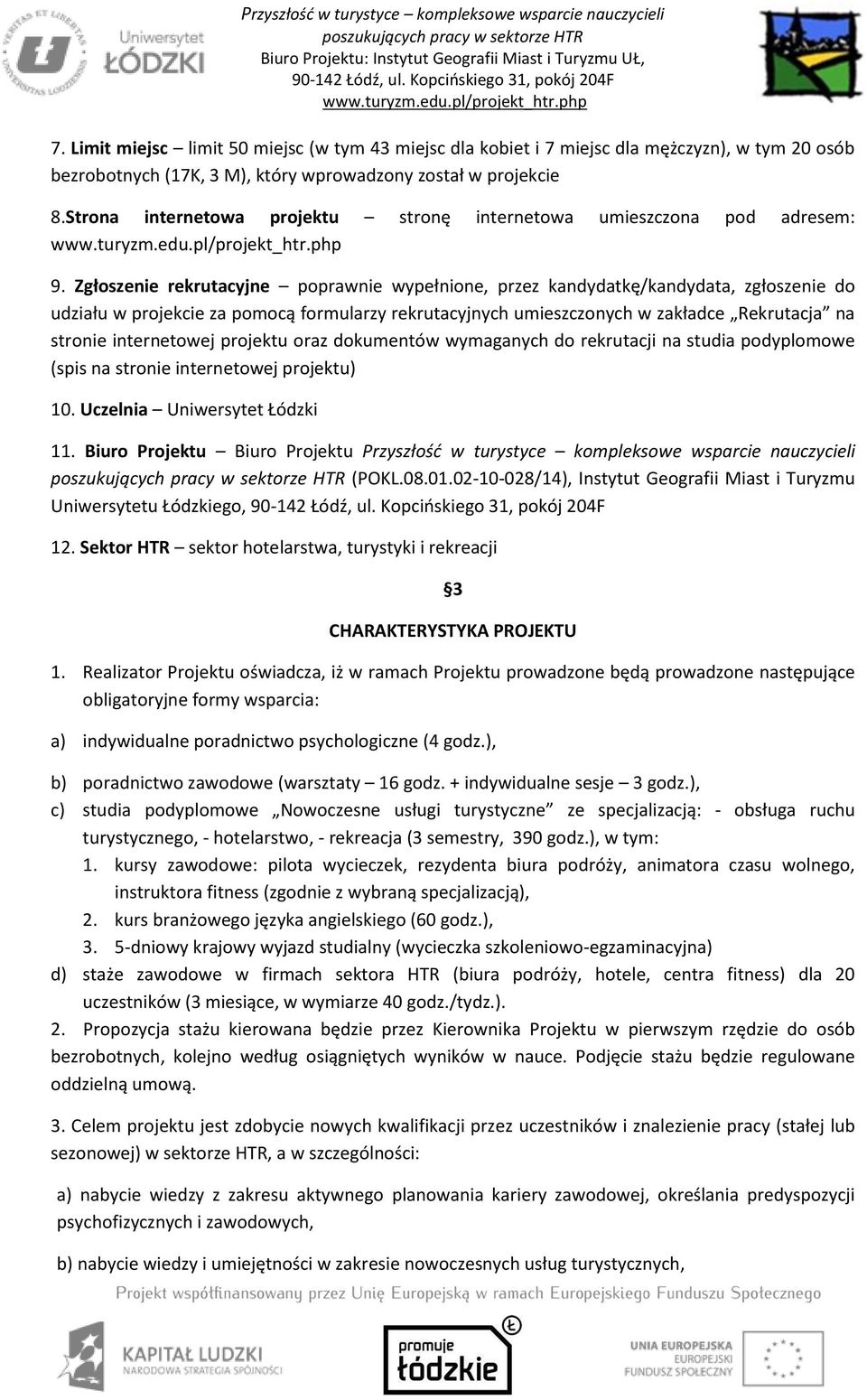 Zgłoszenie rekrutacyjne poprawnie wypełnione, przez kandydatkę/kandydata, zgłoszenie do udziału w projekcie za pomocą formularzy rekrutacyjnych umieszczonych w zakładce Rekrutacja na stronie