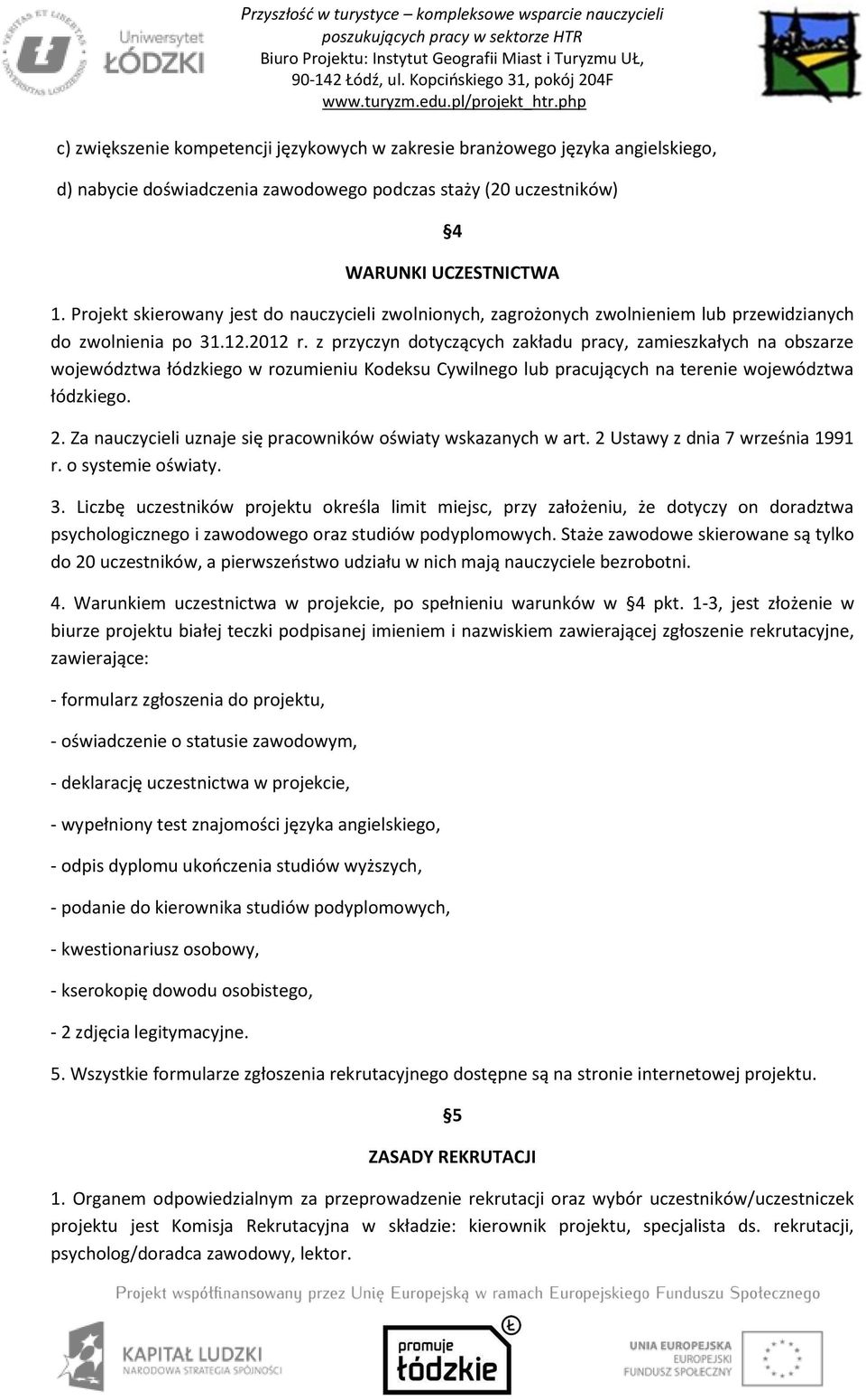 z przyczyn dotyczących zakładu pracy, zamieszkałych na obszarze województwa łódzkiego w rozumieniu Kodeksu Cywilnego lub pracujących na terenie województwa łódzkiego. 2.