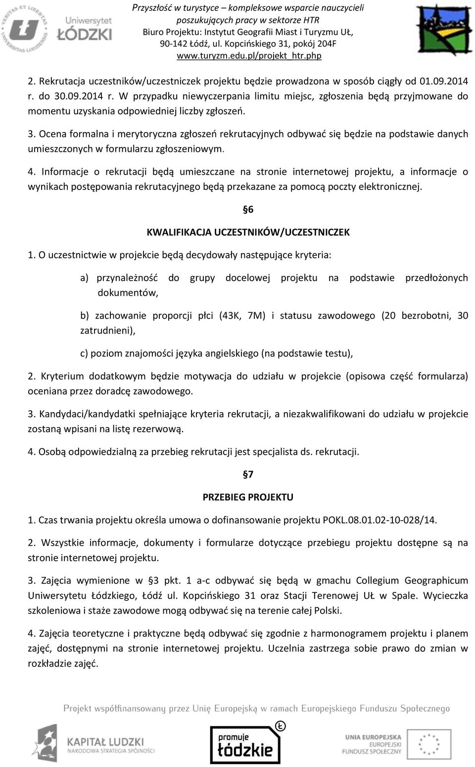 4. Informacje o rekrutacji będą umieszczane na stronie internetowej projektu, a informacje o wynikach postępowania rekrutacyjnego będą przekazane za pomocą poczty elektronicznej.